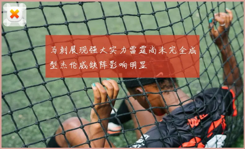 马刺展现强大实力雷霆尚未完全成型杰伦威缺阵影响明显